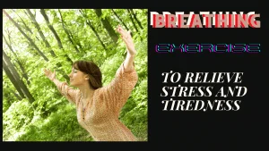 BREATHING EXERCISES THAT RELIEVE STRESS AND TIREDNESS BREATHIG EXERCISETO RELIEF STRESS