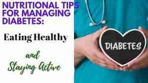<strong>Diagnosing and Managing Diabetes: Tips for a Healthy Life </strong> NUTRITIONAL TIPS FOR MANAGING DIABETES